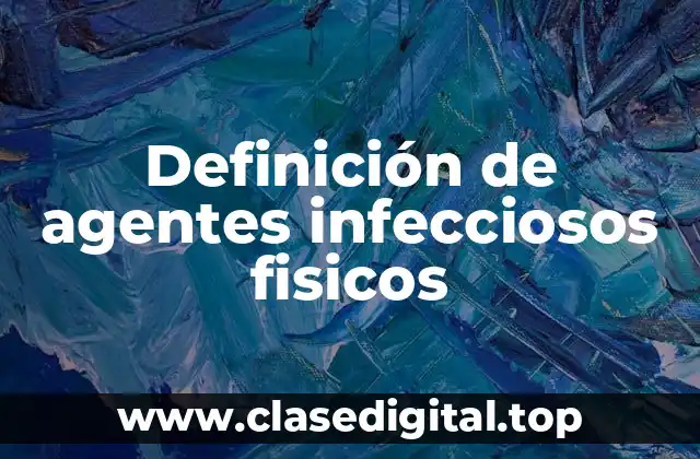 Definición de agentes infecciosos fisicos