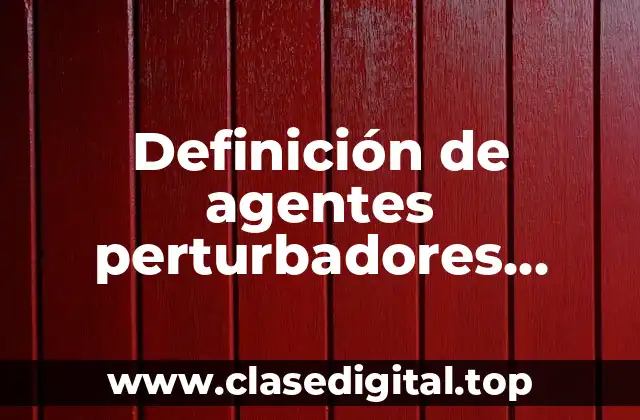 Definición de agentes perturbadores quimicos