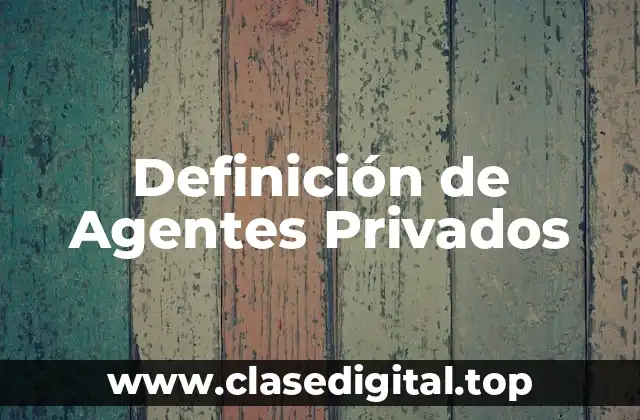 Definición de Agentes Privados
