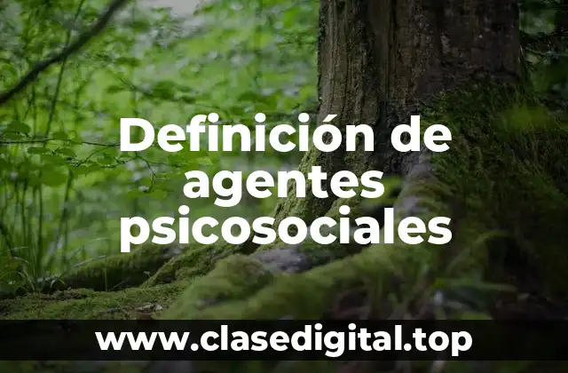 Definición técnica de agentes psicosociales