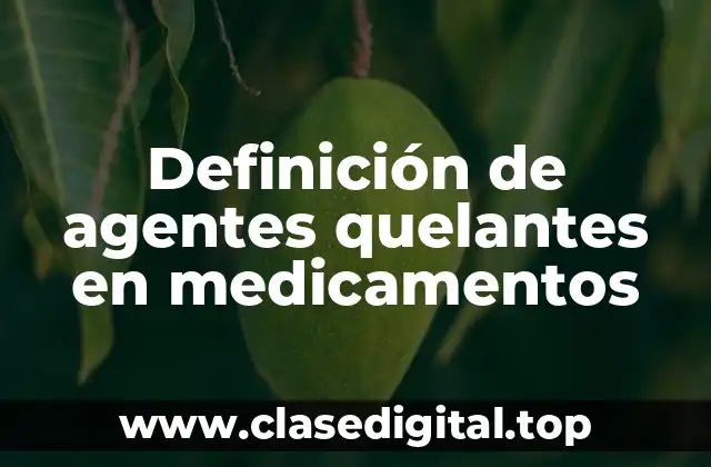 Definición de agentes quelantes en medicamentos