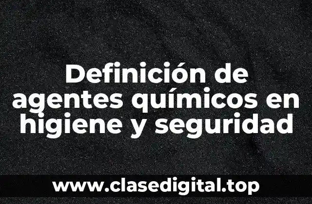 Definición de agentes químicos en higiene y seguridad