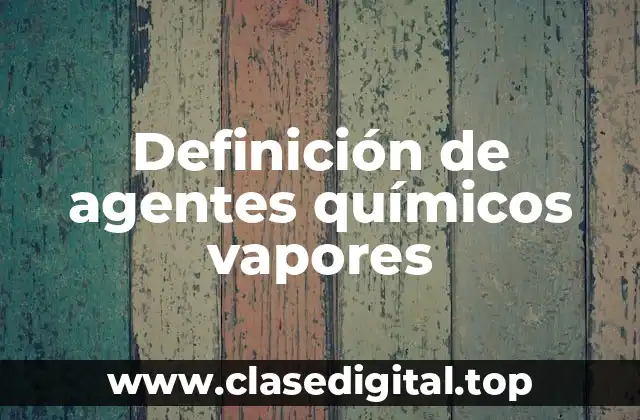 Definición de agentes químicos vapores