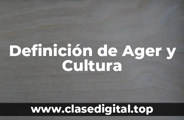 Definición de Ager y Cultura