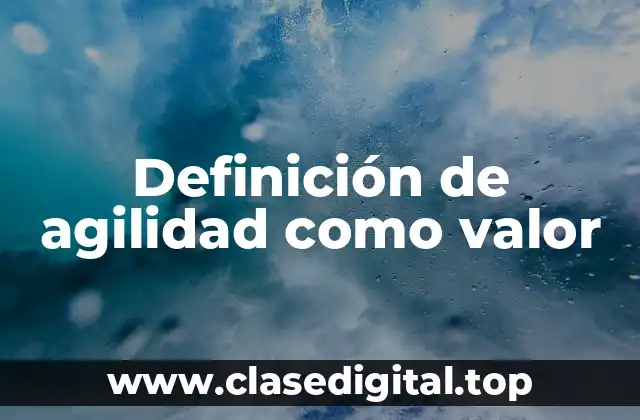 Definición de agilidad como valor