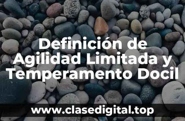 Definición de Agilidad Limitada y Temperamento Docil