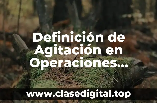 Definición de Agitación en Operaciones Unitarias