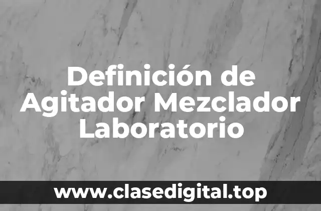 Definición de Agitador Mezclador Laboratorio
