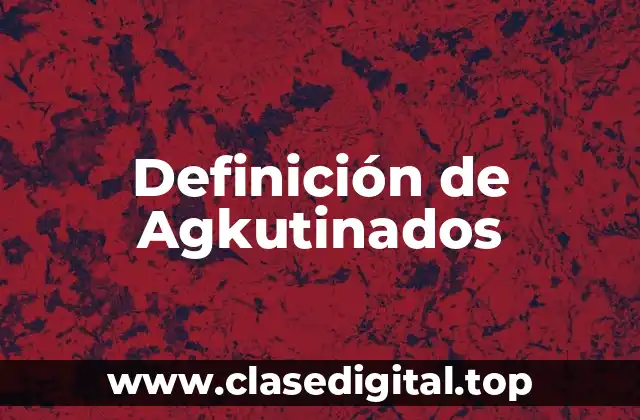 Definición técnica de agkutinados