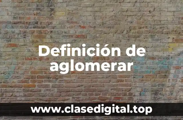 Definición de aglomerar