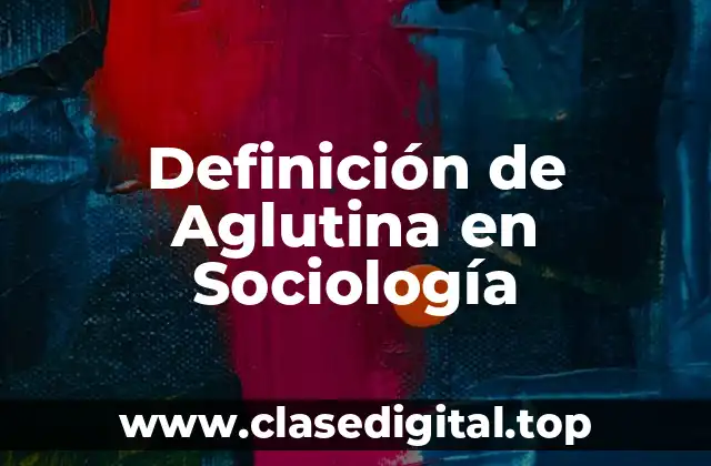 Definición de Aglutina en Sociología