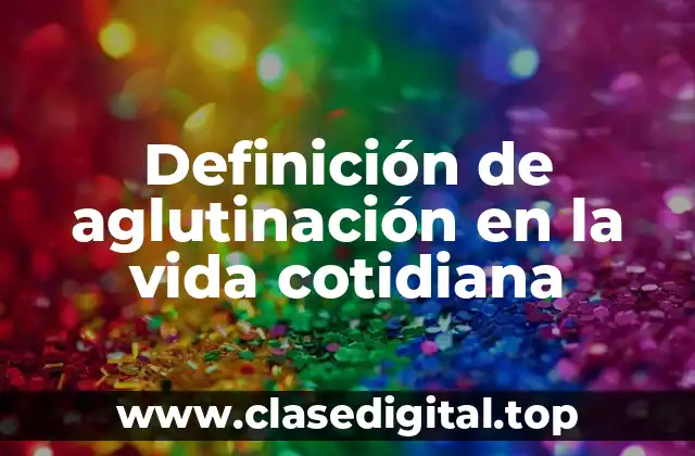 Definición de aglutinación en la vida cotidiana