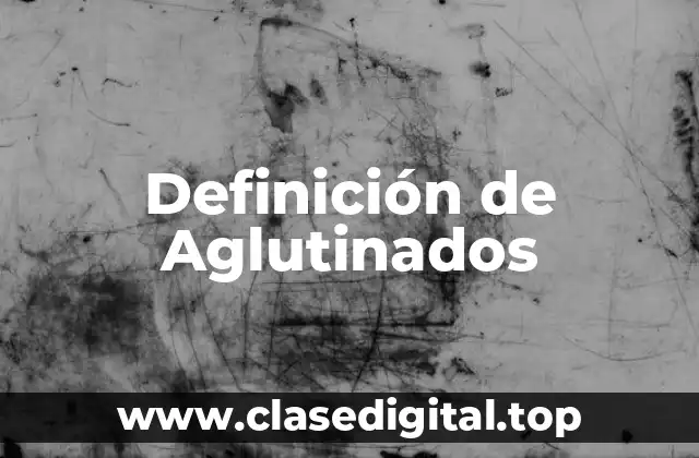 Definición de Aglutinados