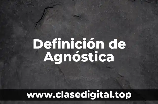 Definición de Agnóstica