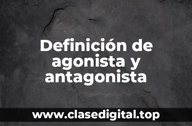 Definición técnica de agonista y antagonista