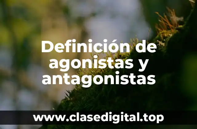 Definición de agonistas y antagonistas