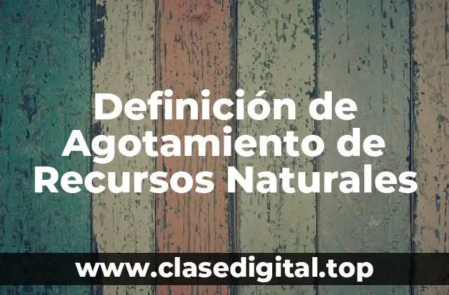 Definición de Agotamiento de Recursos Naturales