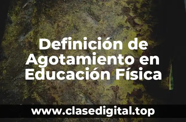 Definición de Agotamiento en Educación Física