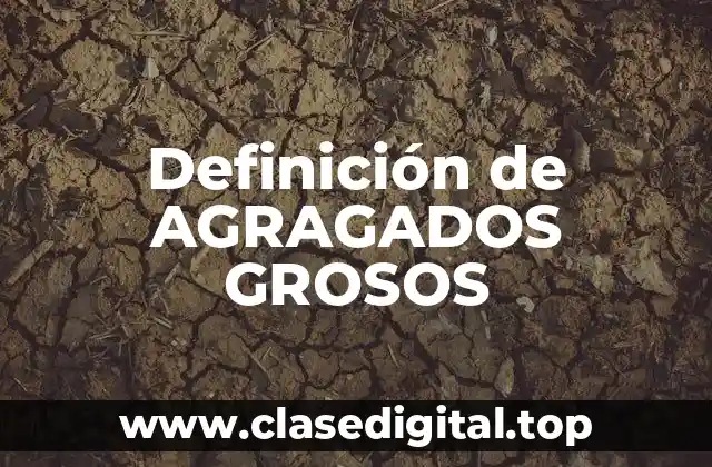 Definición de AGRAGADOS GROSOS