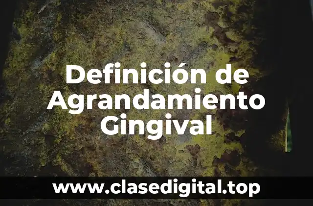 Definición de Agrandamiento Gingival