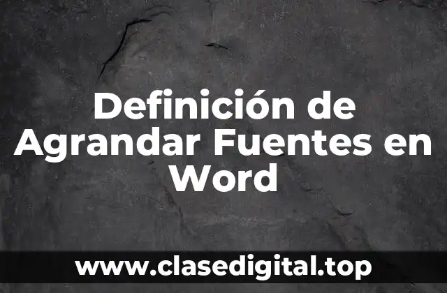 Definición de Agrandar Fuentes en Word