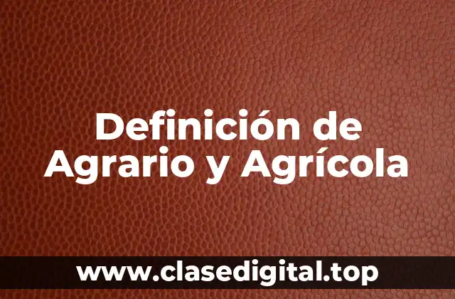 Definición de Agrario y Agrícola