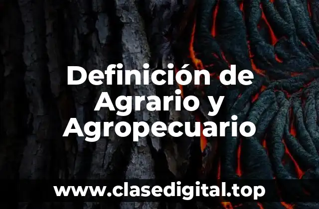 Definición de Agrario y Agropecuario