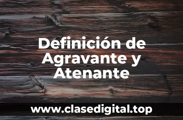 Definición de Agravante y Atenante