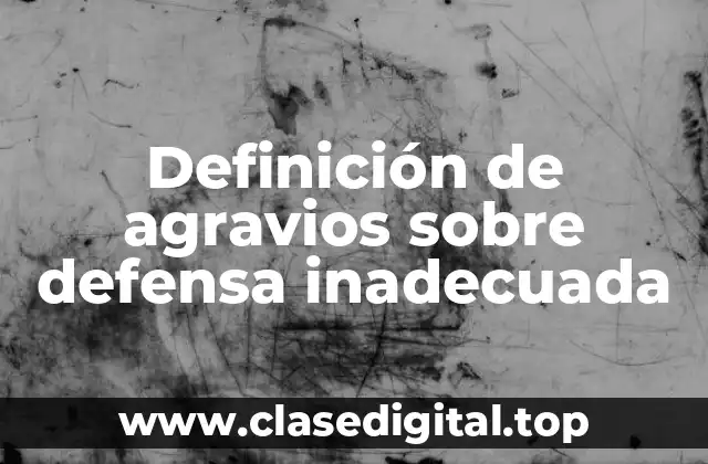 Definición de agravios sobre defensa inadecuada