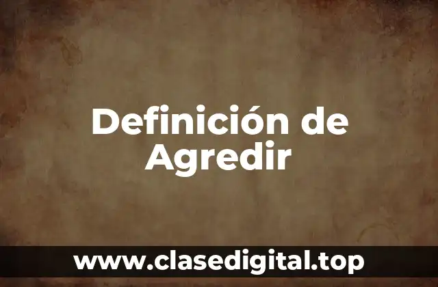 Definición de Agredir