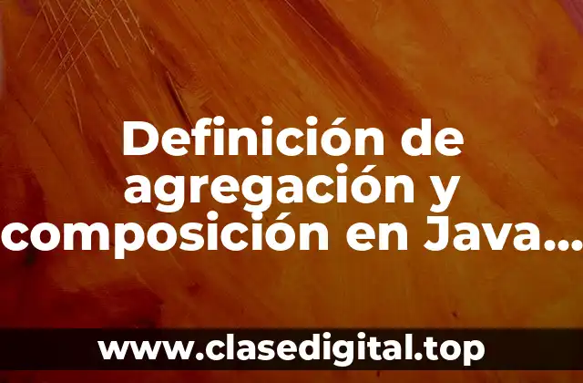Definición de agregación y composición en Java resueltos