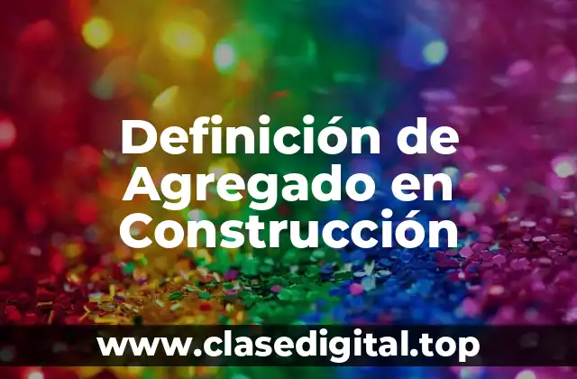 Definición de Agregado en Construcción