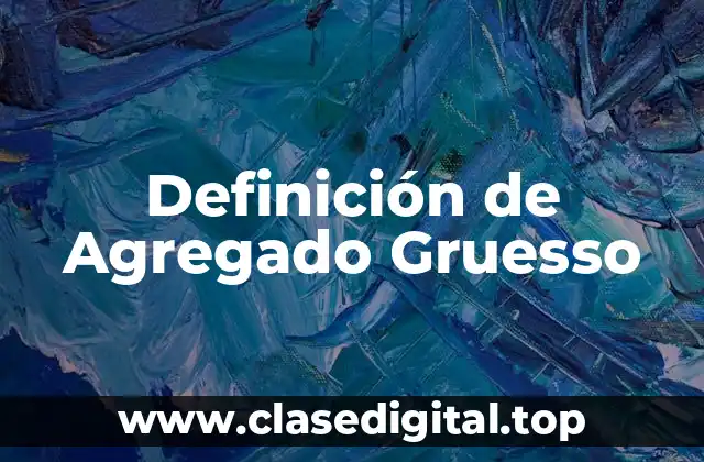 Definición técnica de Agregado Gruesso