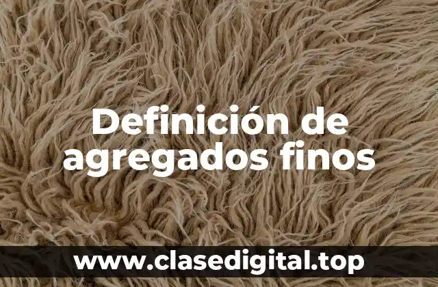 Definición de agregados finos