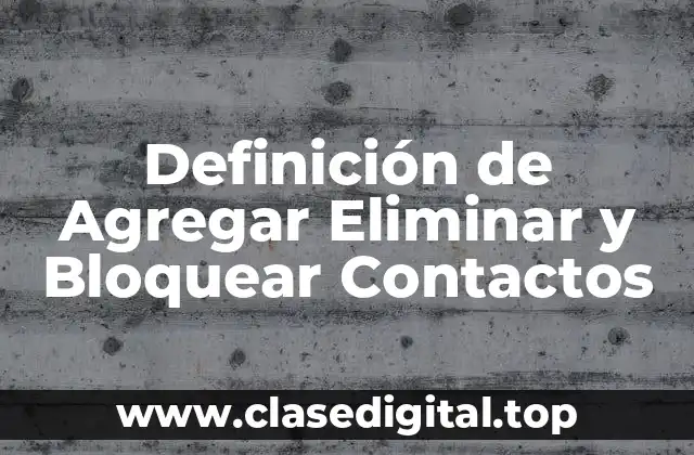 Definición de Agregar Eliminar y Bloquear Contactos