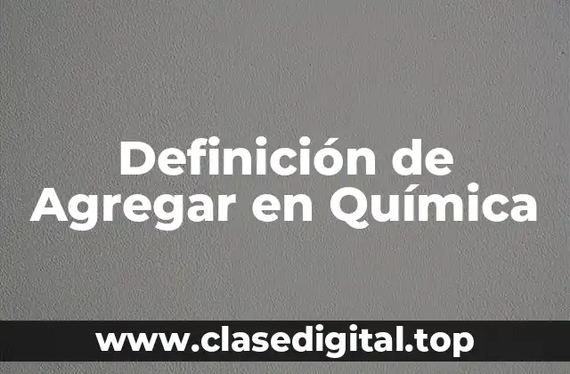 Definición de Agregar en Química