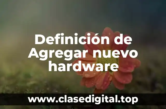 Definición de Agregar nuevo hardware