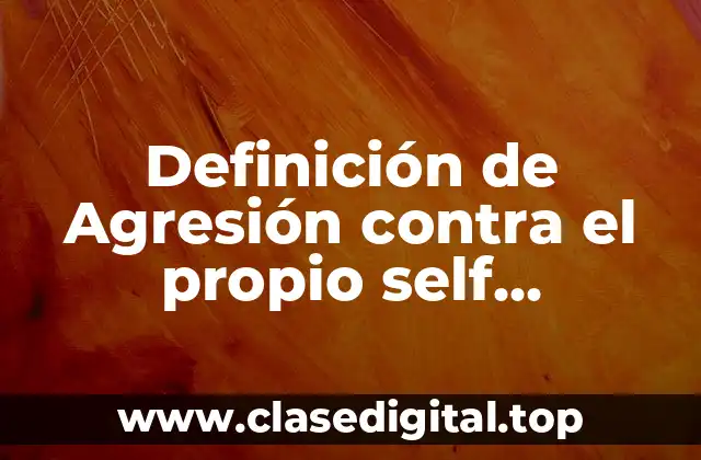 Ejemplos de agresión contra el propio self mecanismo de defensa