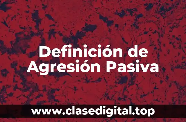 Definición de Agresión Pasiva