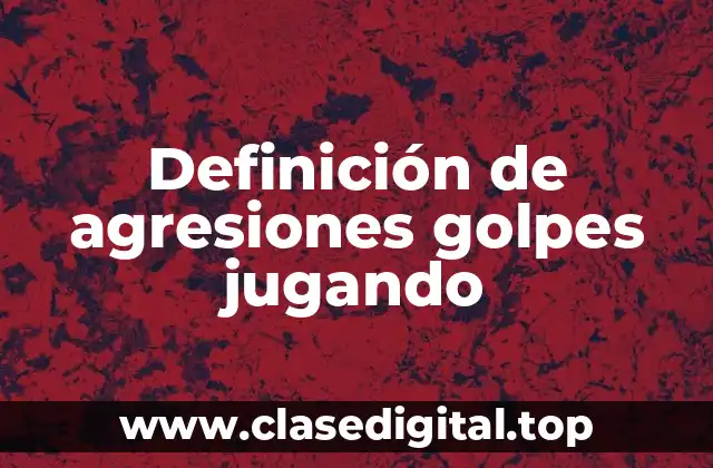 Definición de agresiones golpes jugando