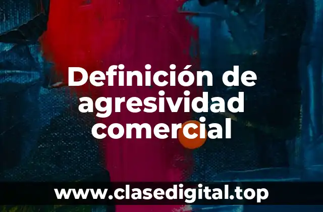 Definición de agresividad comercial