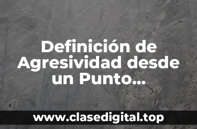 Definición de Agresividad desde un Punto Sociológico
