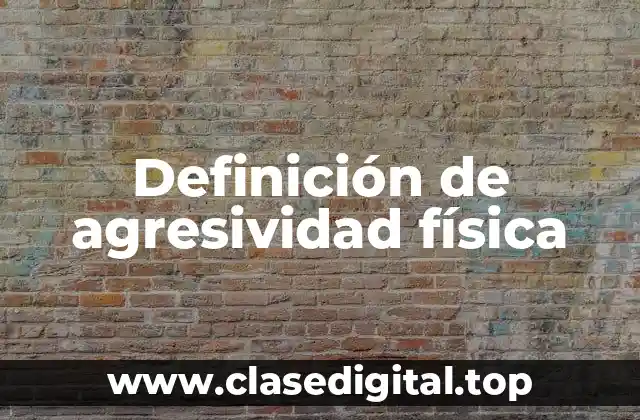 Ejemplos de agresividad física