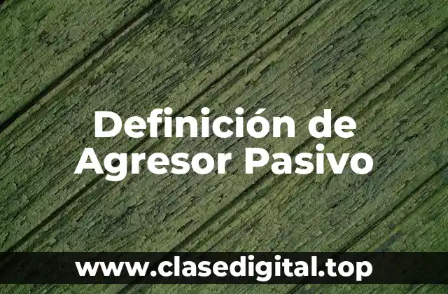 Definición de Agresor Pasivo
