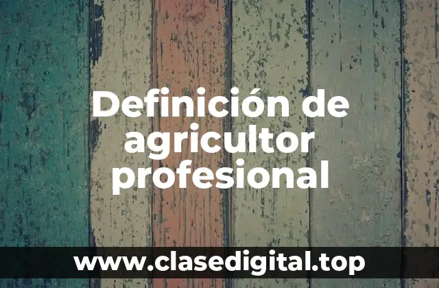 Definición de agricultor profesional