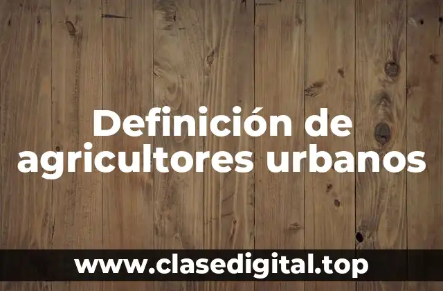 Definición de agricultores urbanos