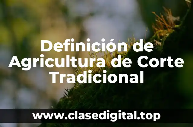Definición de Agricultura de Corte Tradicional