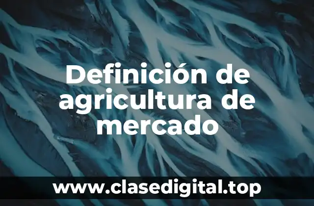 Definición de agricultura de mercado