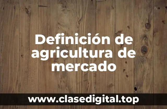 Definición técnica de agricultura de mercado