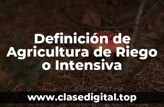 Definición de Agricultura de Riego o Intensiva